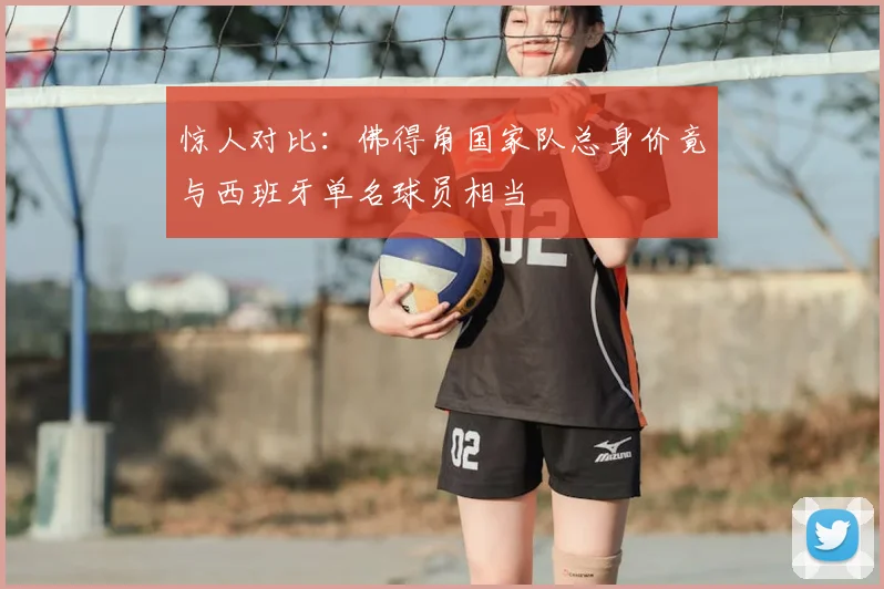 惊人对比：佛得角国家队总身价竟与西班牙单名球员相当