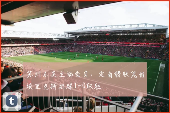 苏州东吴主场告负，定南赣联凭借埃里克斯进球1-0取胜