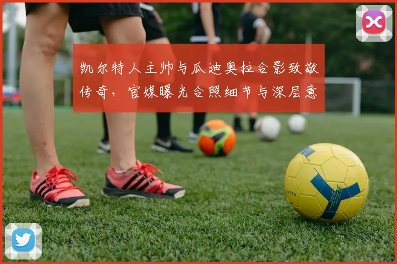 凯尔特人主帅与瓜迪奥拉合影致敬传奇，官媒曝光合照细节与深层意义