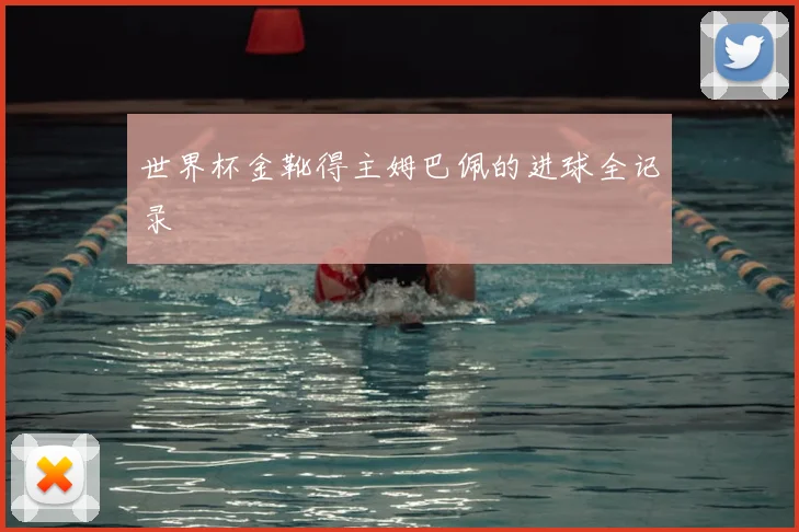世界杯金靴得主姆巴佩的进球全记录