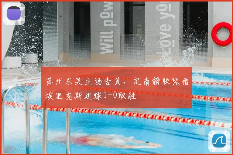 苏州东吴主场告负，定南赣联凭借埃里克斯进球1-0取胜